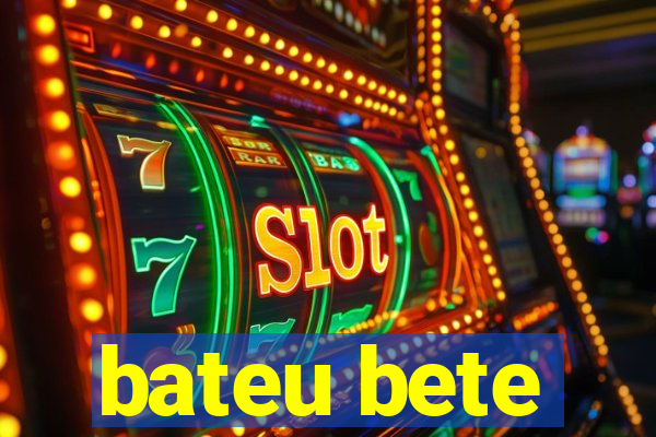 bateu bete