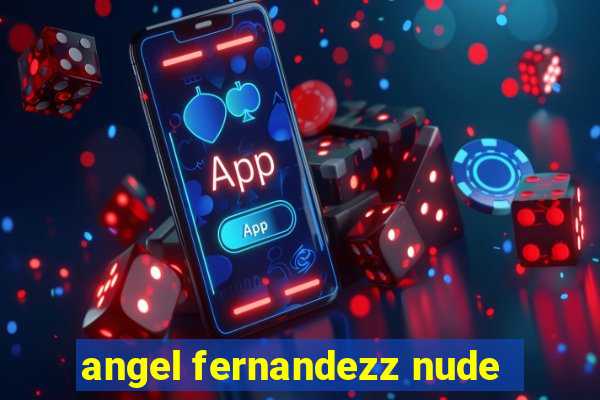 angel fernandezz nude