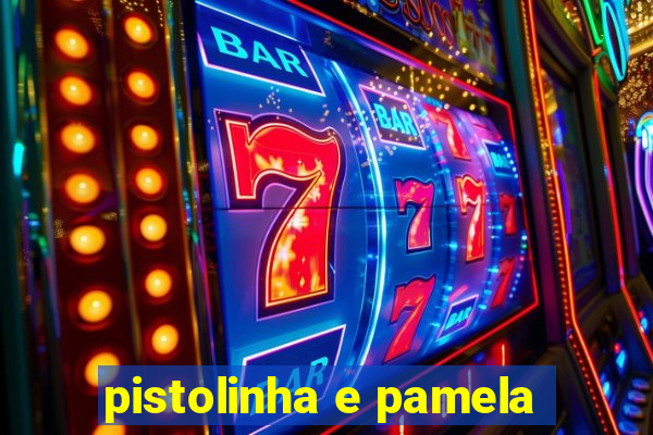 pistolinha e pamela