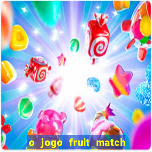 o jogo fruit match paga mesmo