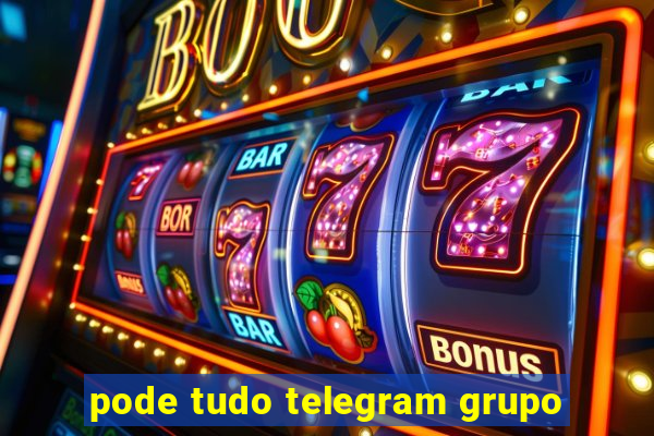 pode tudo telegram grupo