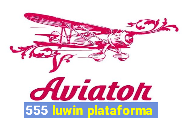 555 luwin plataforma