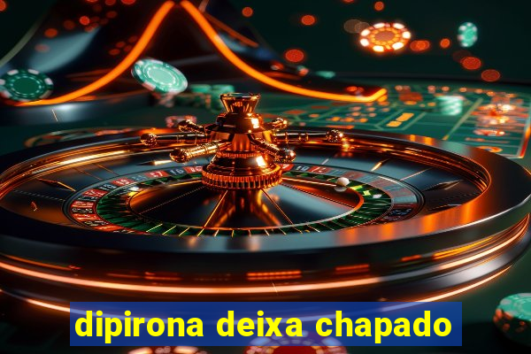 dipirona deixa chapado