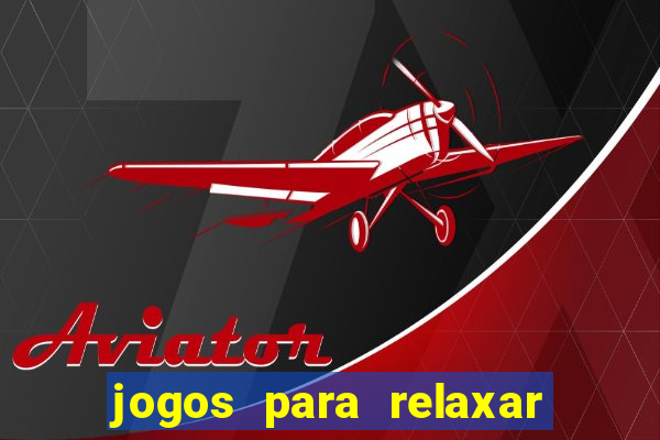 jogos para relaxar a mente