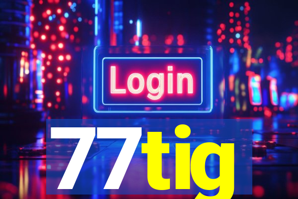 77tig