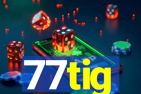 77tig