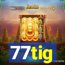 77tig