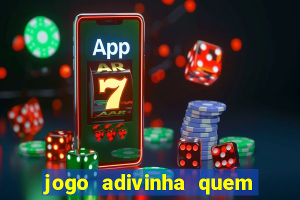 jogo adivinha quem sou eu