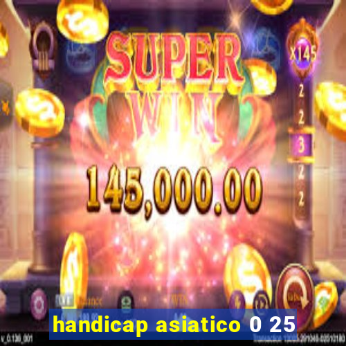 handicap asiatico 0 25