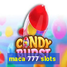 maca 777 slots