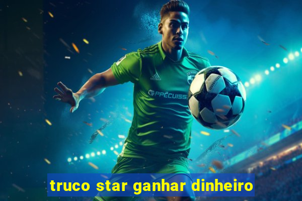 truco star ganhar dinheiro