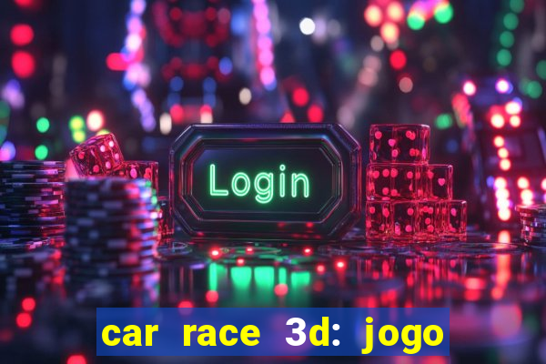 car race 3d: jogo de carros