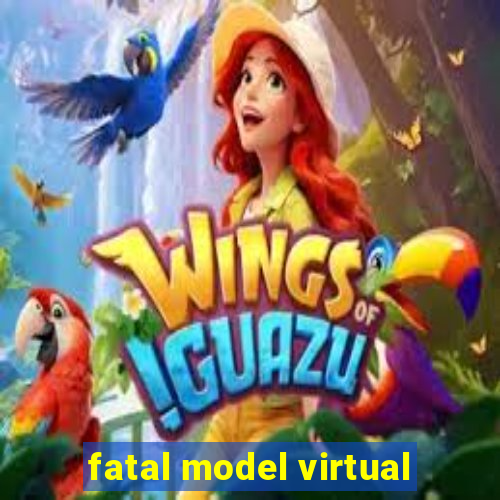 fatal model virtual