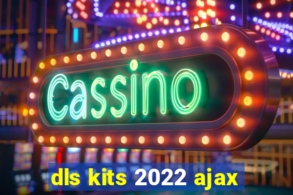 dls kits 2022 ajax