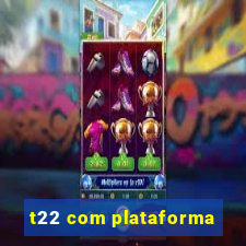 t22 com plataforma