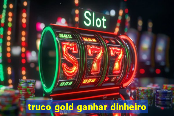 truco gold ganhar dinheiro