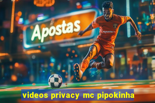 videos privacy mc pipokinha