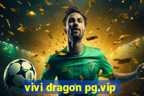 vivi dragon pg.vip