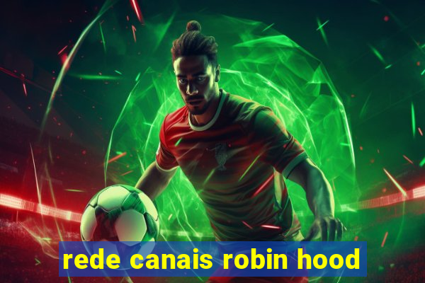 rede canais robin hood