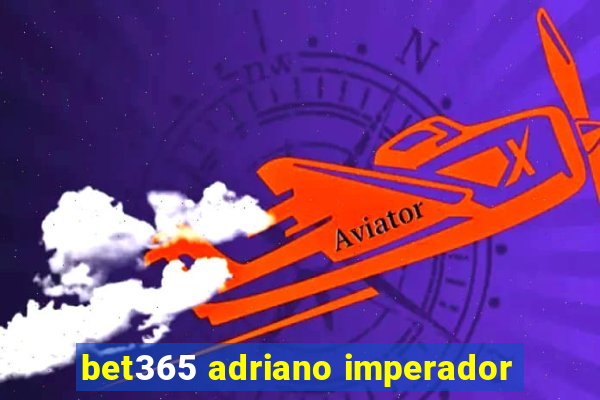 bet365 adriano imperador