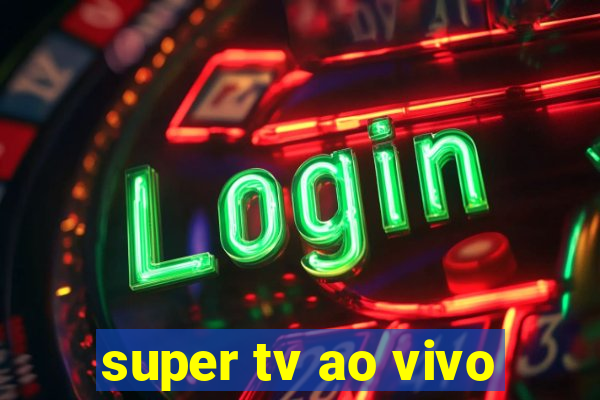 super tv ao vivo