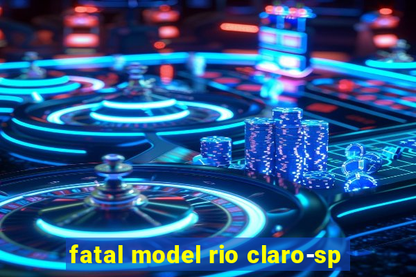 fatal model rio claro-sp