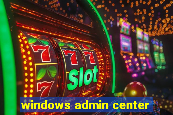 windows admin center