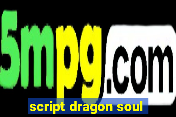 script dragon soul